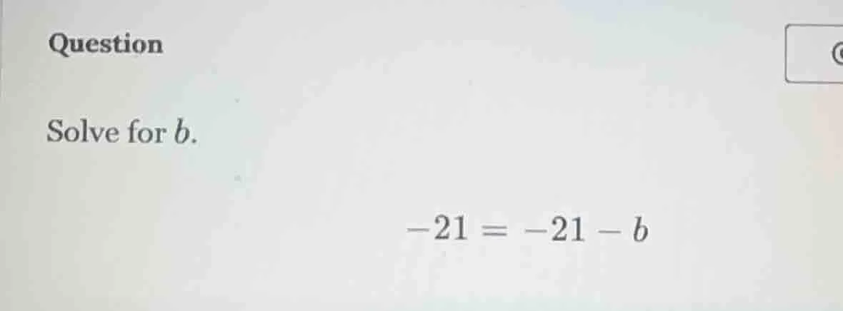 question solve for b. -21 = -21 - b