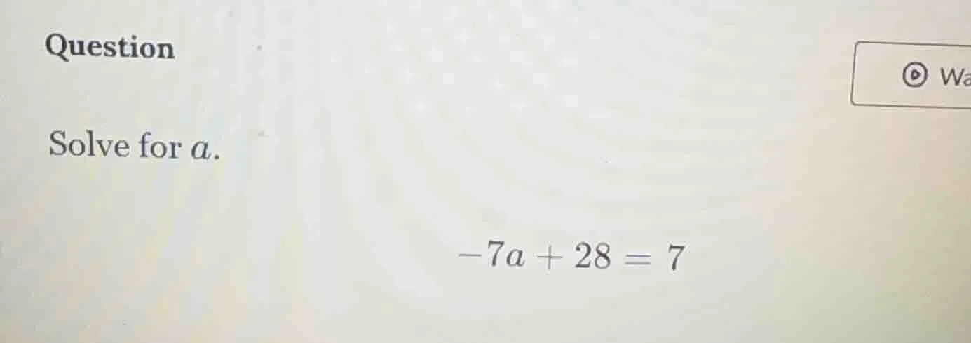 question solve for a. -7a + 28 = 7