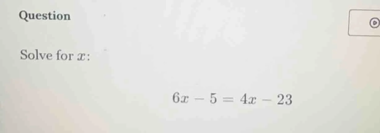 question solve for x: 6x - 5 = 4x - 23