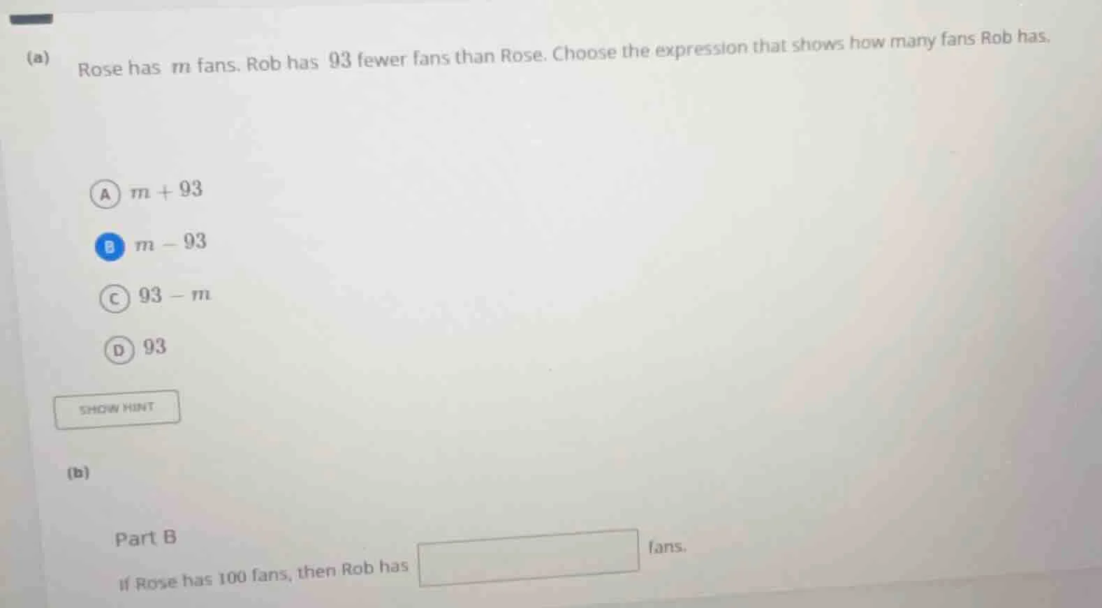 (a) rose has m fans. rob has 93 fewer fans than rose. choose the expres…