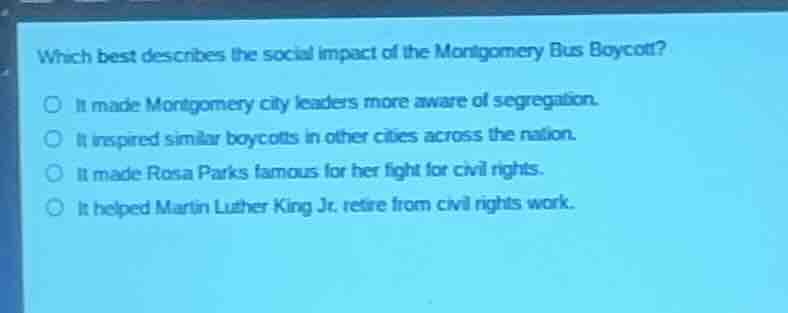 which best describes the social impact of the montgomery bus boycott? ○…