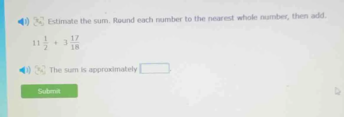 estimate the sum. round each number to the nearest whole number, then a…