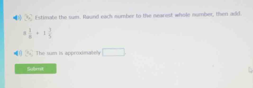 estimate the sum. round each number to the nearest whole number, then a…