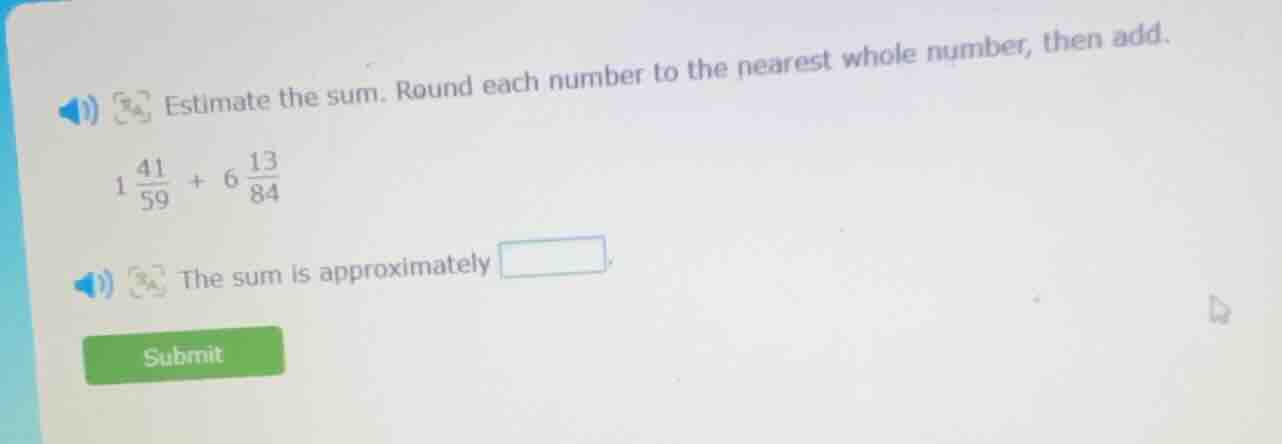 estimate the sum. round each number to the nearest whole number, then a…