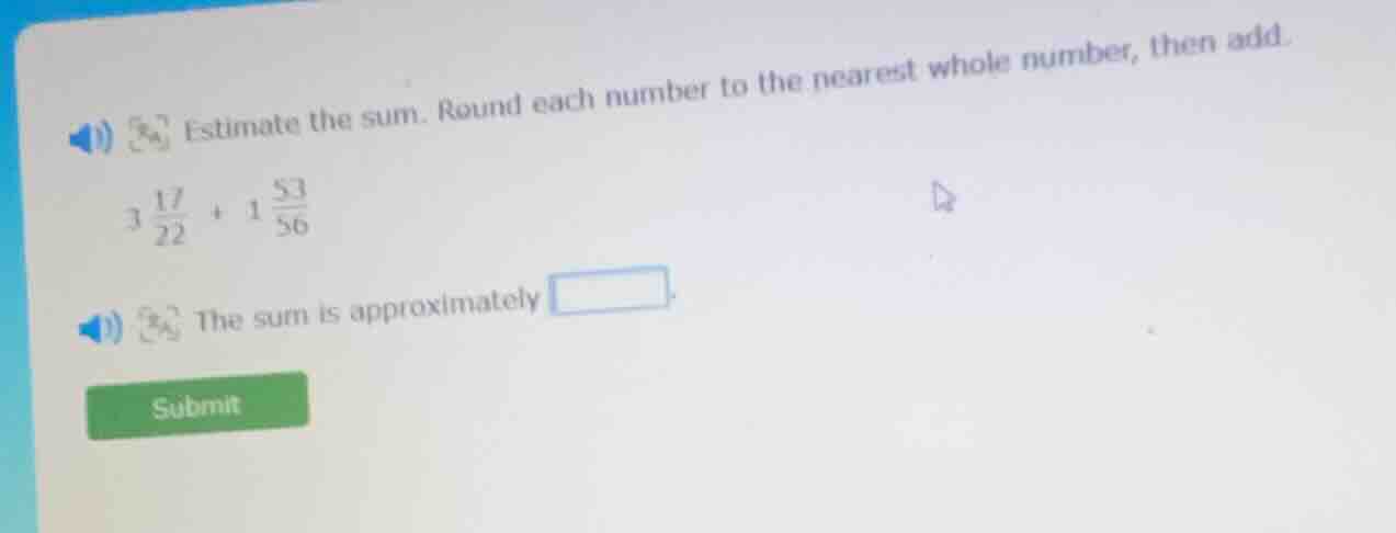estimate the sum. round each number to the nearest whole number, then a…