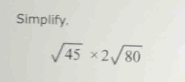 simplify. \\sqrt{45} \\times 2\\sqrt{80}