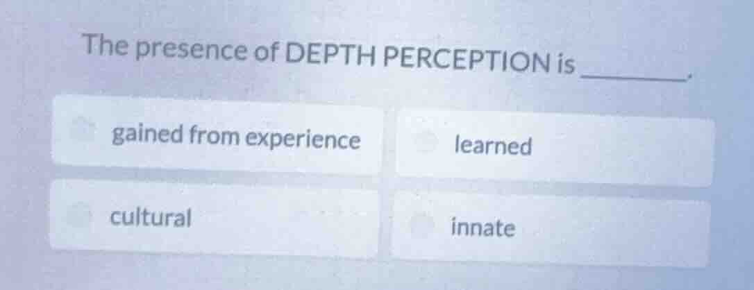 the presence of depth perception is ______. gained from experience lear…