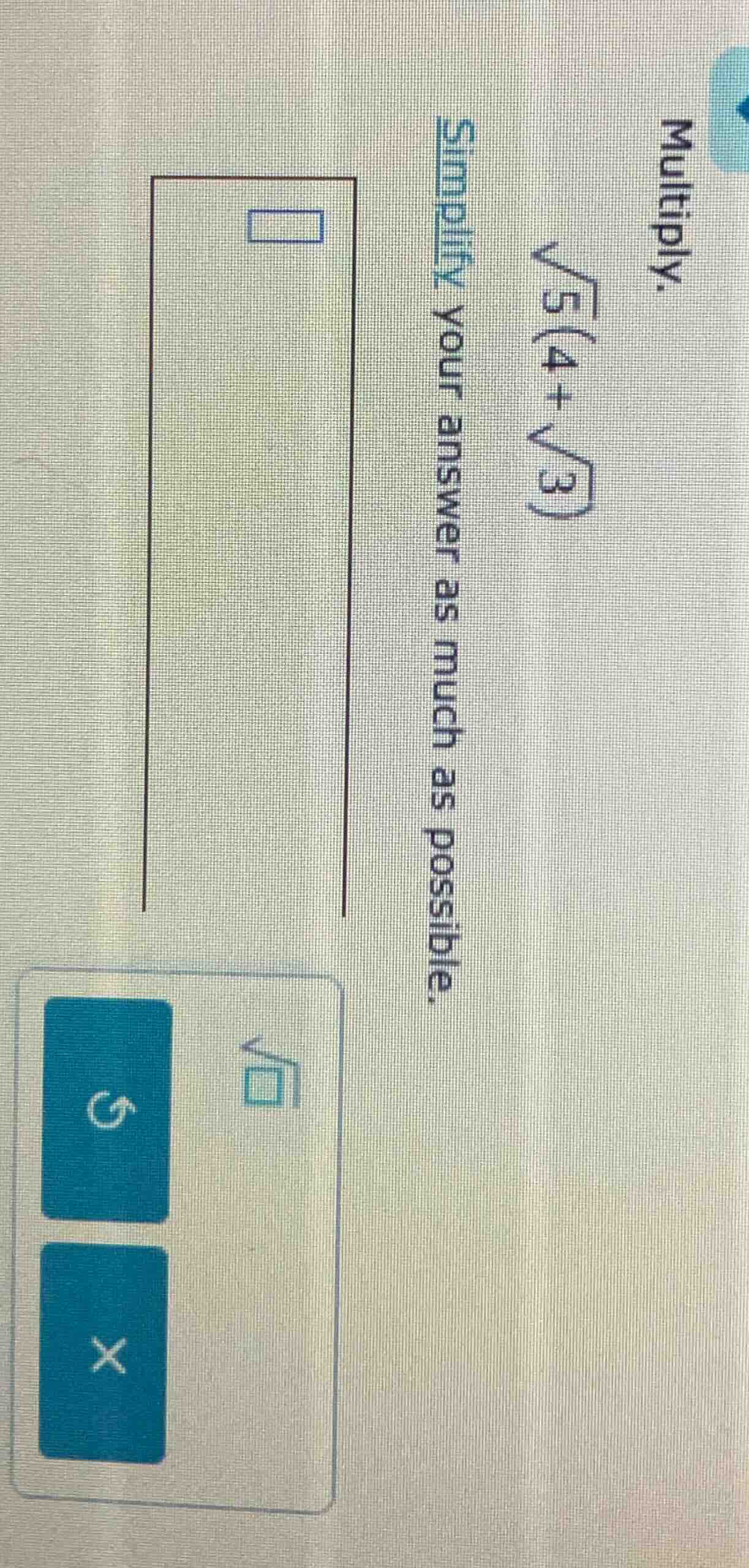 multiply. \\sqrt{5}(4 + \\sqrt{3}) simplify your answer as much as poss…