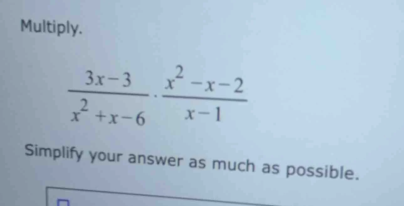 multiply. \\(\\frac{3x - 3}{x^2 + x - 6} \\cdot \\frac{x^2 - x - 2}{x -…