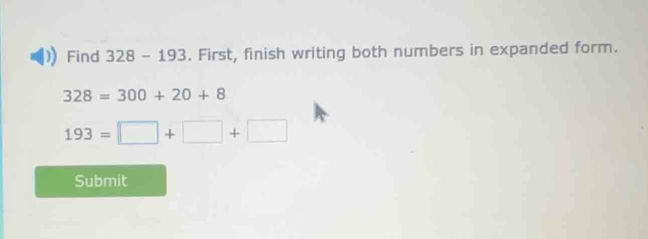 find 328 - 193. first, finish writing both numbers in expanded form. 32…