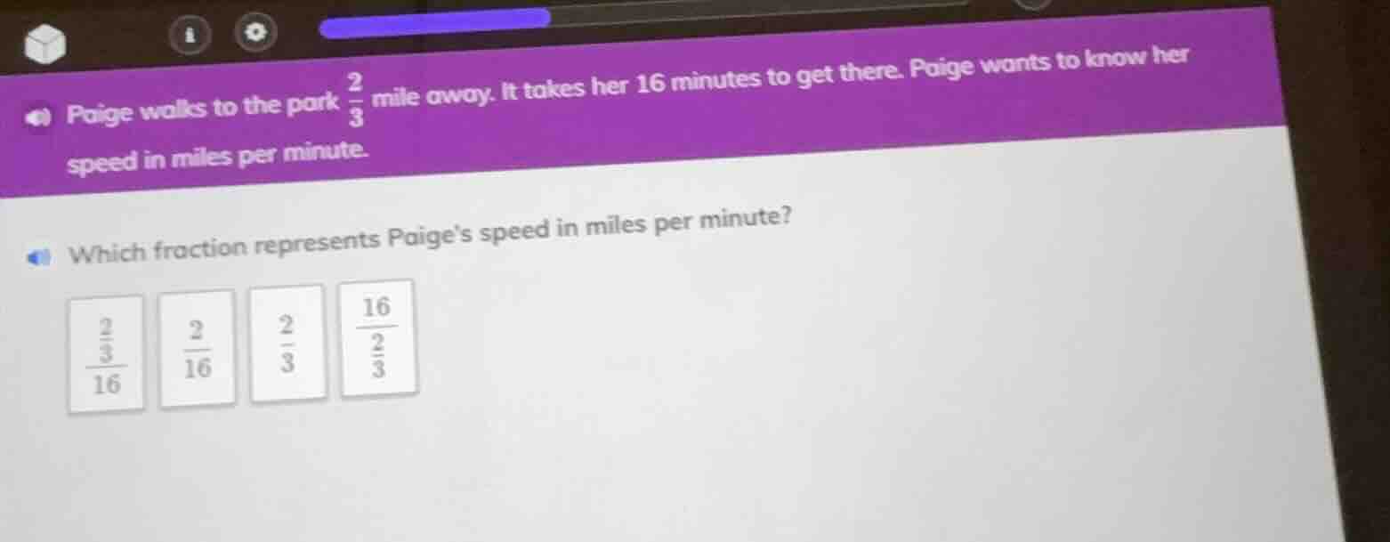 paige walks to the park $\frac{2}{3}$ mile away. it takes her 16 minute…