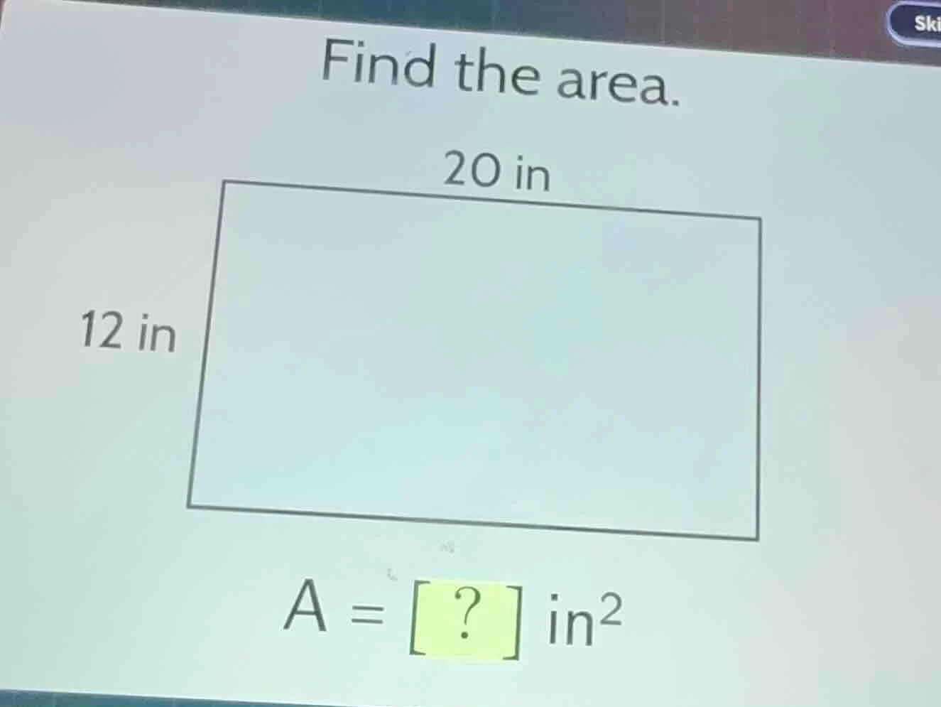find the area. 20 in 12 in a = ? in²
