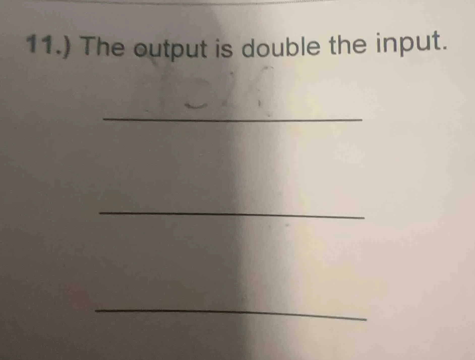 11.) the output is double the input.