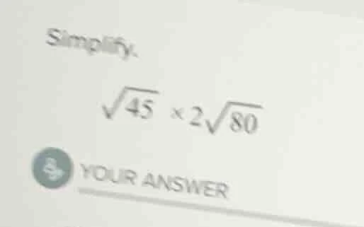 simplify. \\sqrt{45} \\times 2\\sqrt{80}