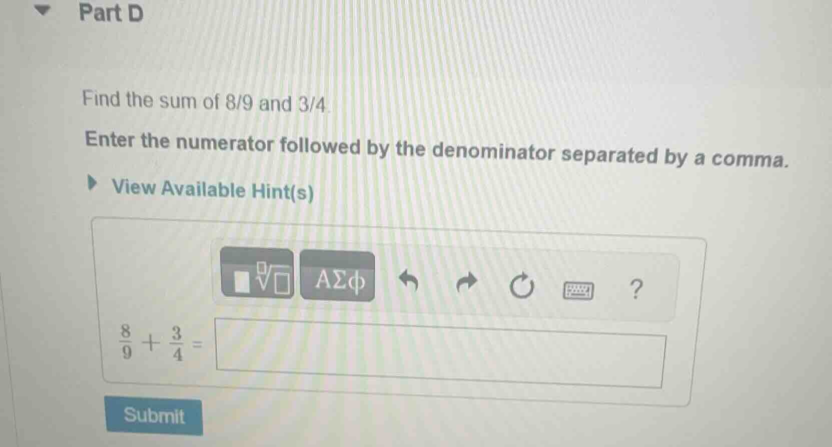 part d find the sum of 8/9 and 3/4. enter the numerator followed by the…