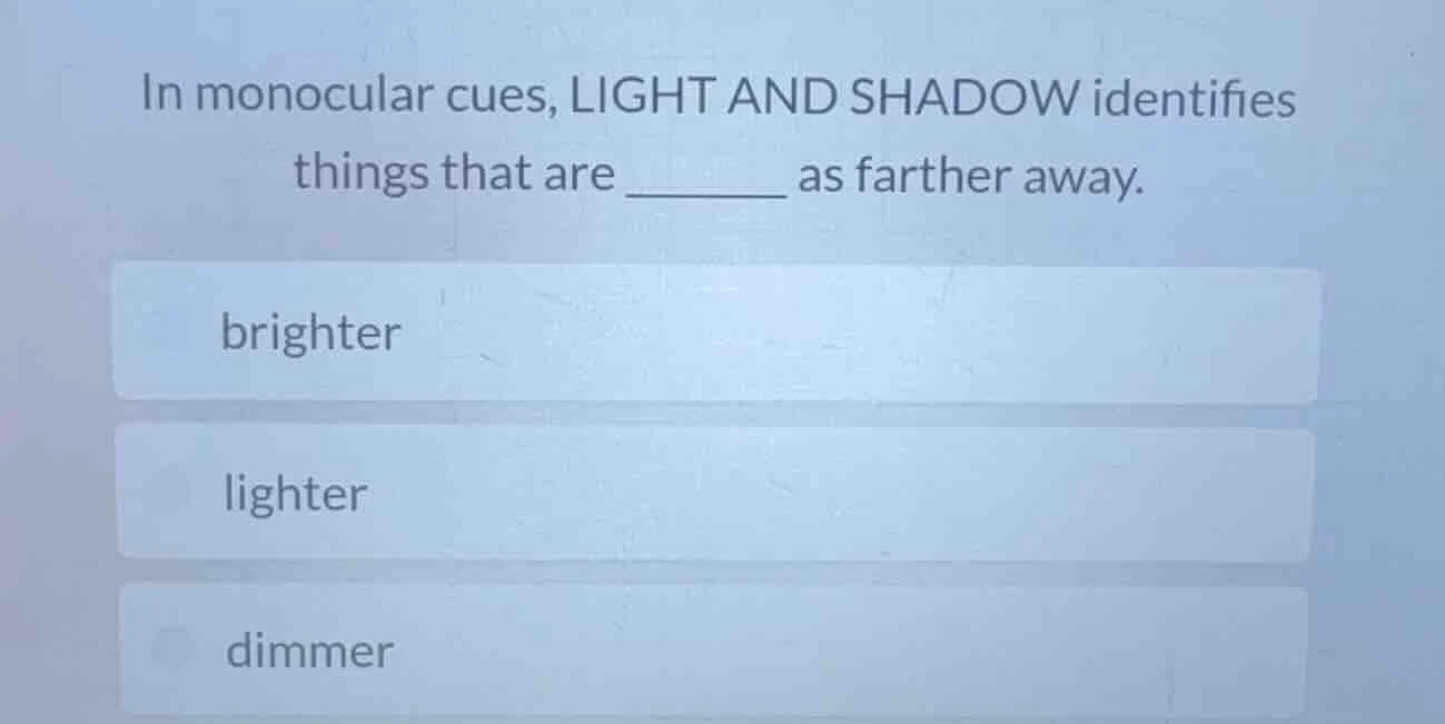 in monocular cues, light and shadow identifies things that are ______ a…