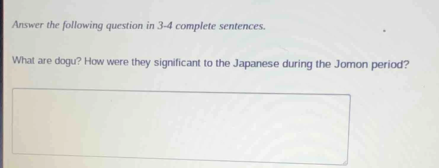 answer the following question in 3-4 complete sentences. what are dogu?…
