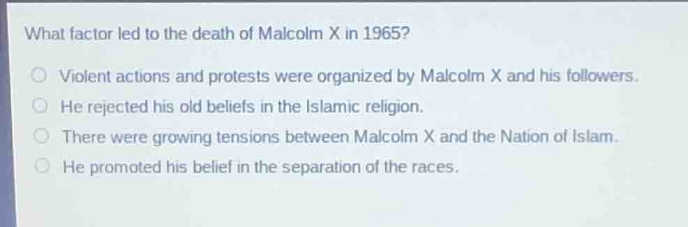 what factor led to the death of malcolm x in 1965? ○ violent actions an…