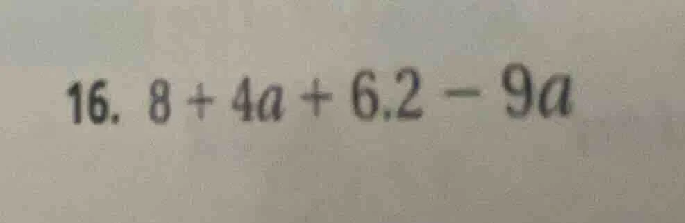 16. 8 + 4a + 6.2 - 9a