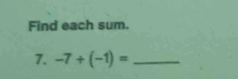 find each sum. 7. $-7 + (-1) = \\underline{quadquad}$