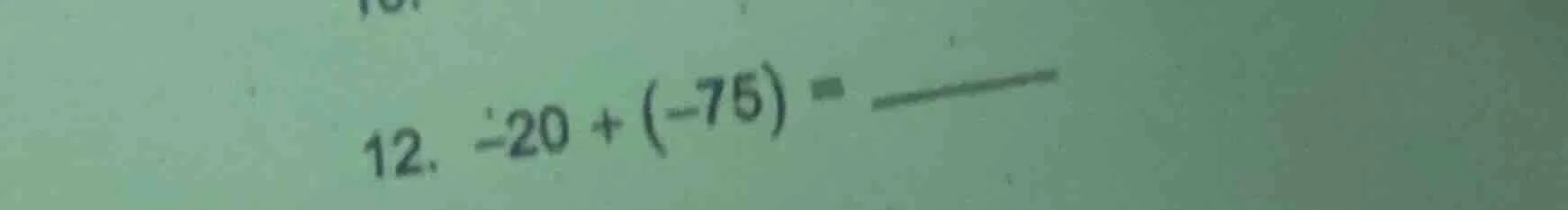 12. -20 + (-75) = ______