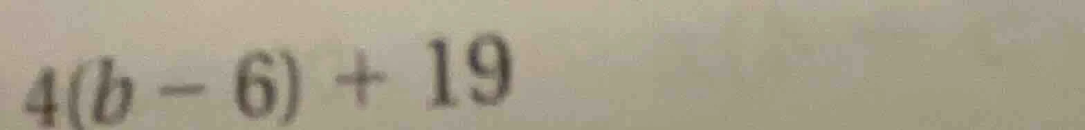 4(b - 6) + 19