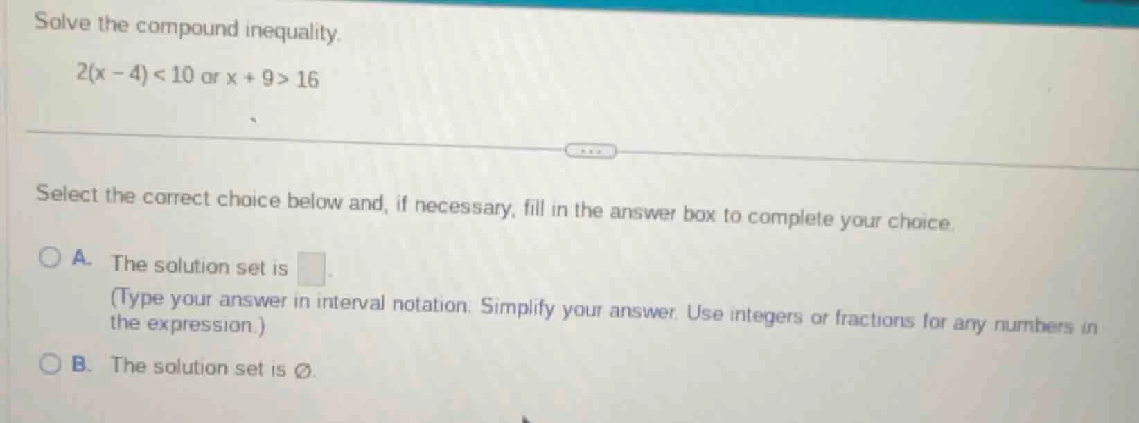 solve the compound inequality. 2(x - 4) < 10 or x + 9 > 16 select the c…