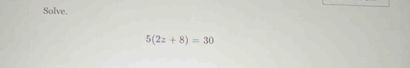 solve. $5(2z + 8) = 30$