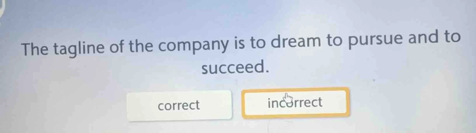 the tagline of the company is to dream to pursue and to succeed. correc…