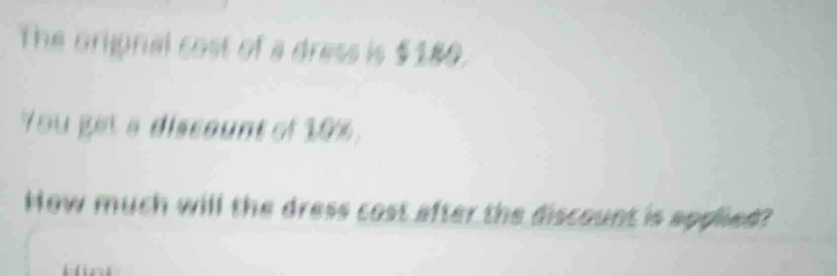 the original cost of a dress is $180. you get a discount of 30%. how mu…