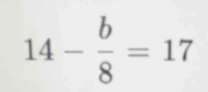 14 - \\frac{b}{8} = 17