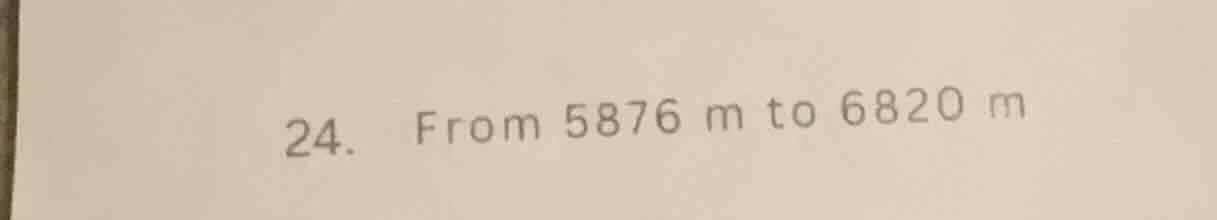 24. from 5876 m to 6820 m