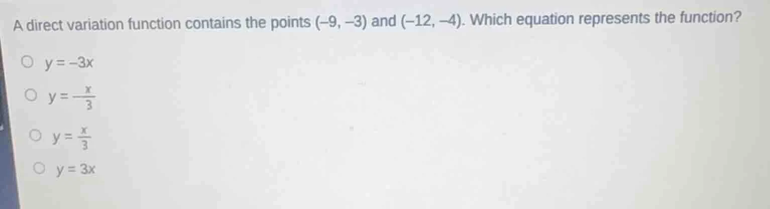 a direct variation function contains the points (-9, -3) and (-12, -4).…