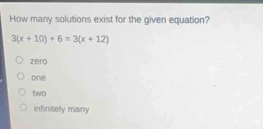 how many solutions exist for the given equation? 3(x + 10) + 6 = 3(x + …