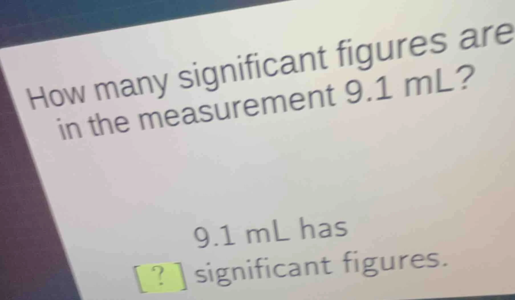 how many significant figures are in the measurement 9.1 ml? 9.1 ml has …