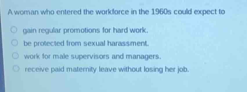 a woman who entered the workforce in the 1960s could expect to gain reg…