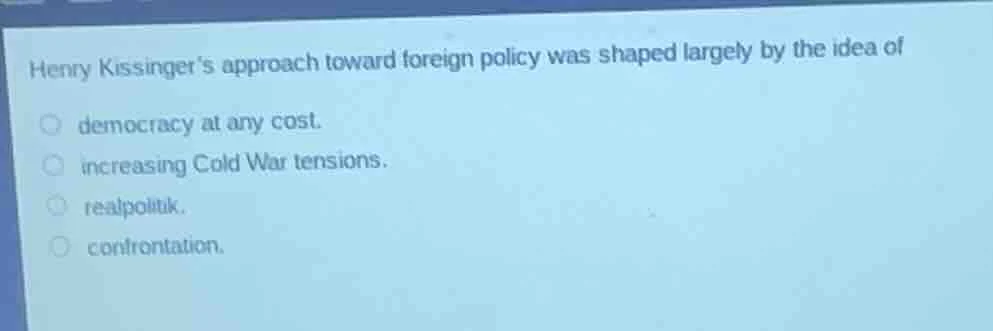 henry kissinger’s approach toward foreign policy was shaped largely by …