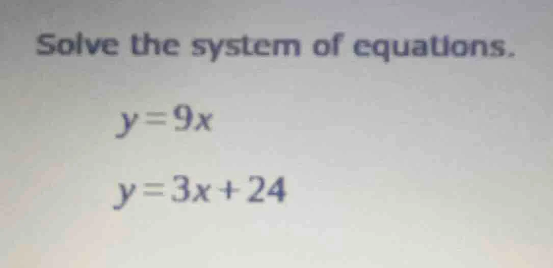 solve the system of equations. $y = 9x$ $y = 3x + 24$