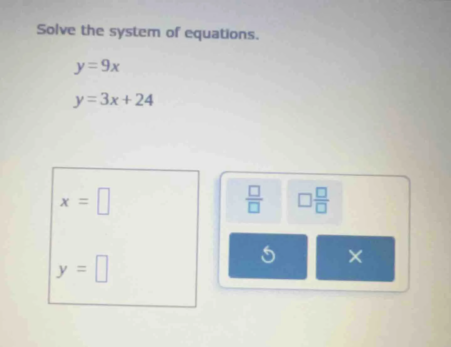 solve the system of equations. y = 9x y = 3x + 24 x = y =