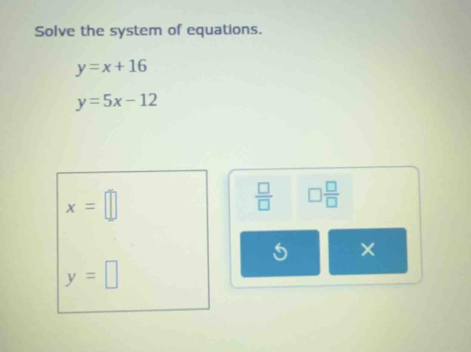 solve the system of equations. $y = x + 16$ $y = 5x - 12$ $x = \\boxed{…