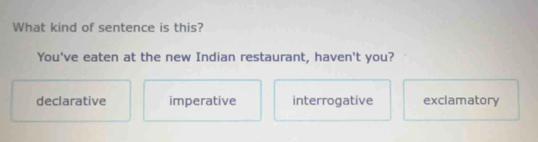 what kind of sentence is this? youve eaten at the new indian restaurant…