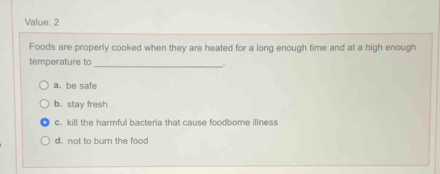 value: 2 foods are properly cooked when they are heated for a long enou…