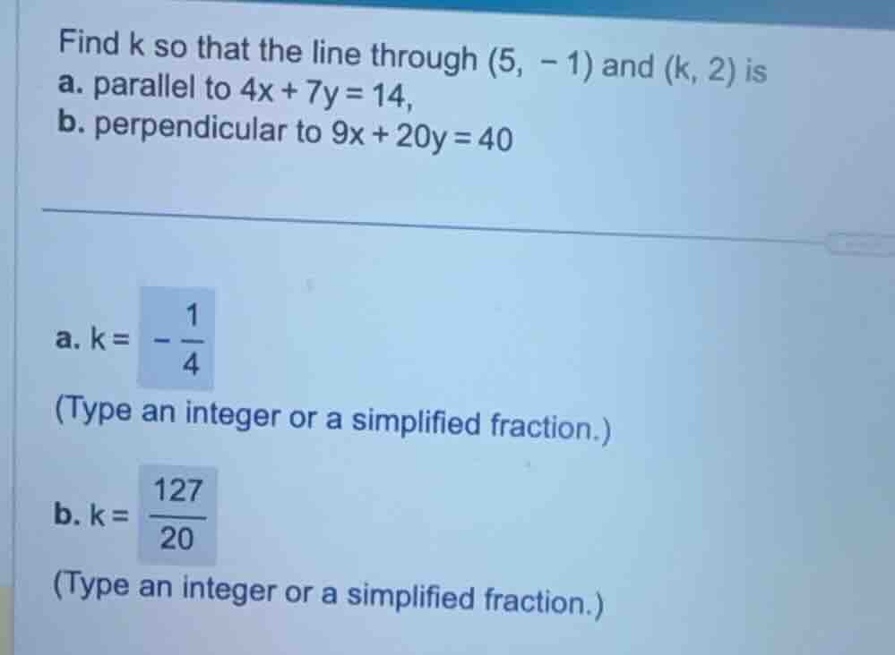 find k so that the line through (5, -1) and (k, 2) is a. parallel to 4x…