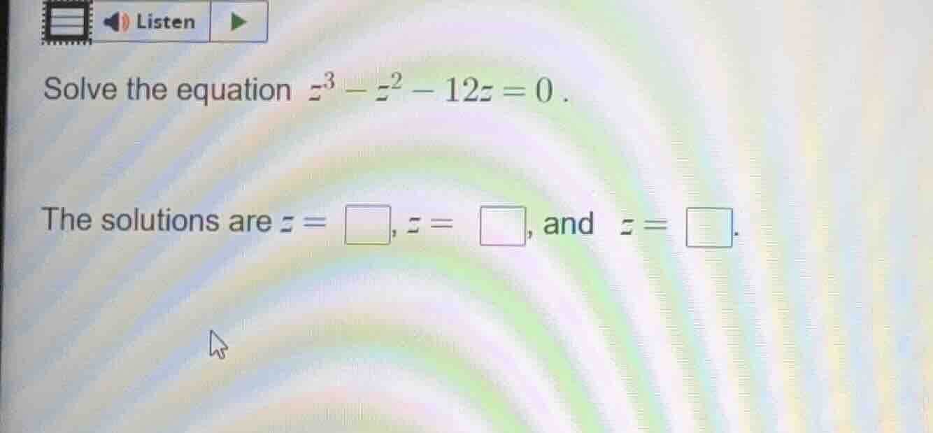 solve the equation $z^3 - z^2 - 12z = 0$. the solutions are $z = \\squa…