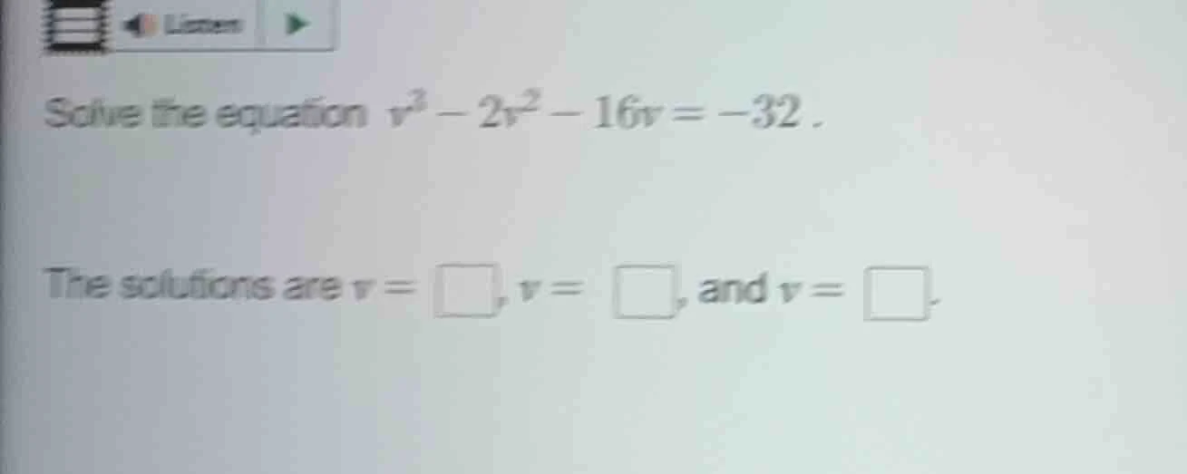 solve the equation ( v^3 - 2v^2 - 16v = -32 ). the solutions are ( v = …