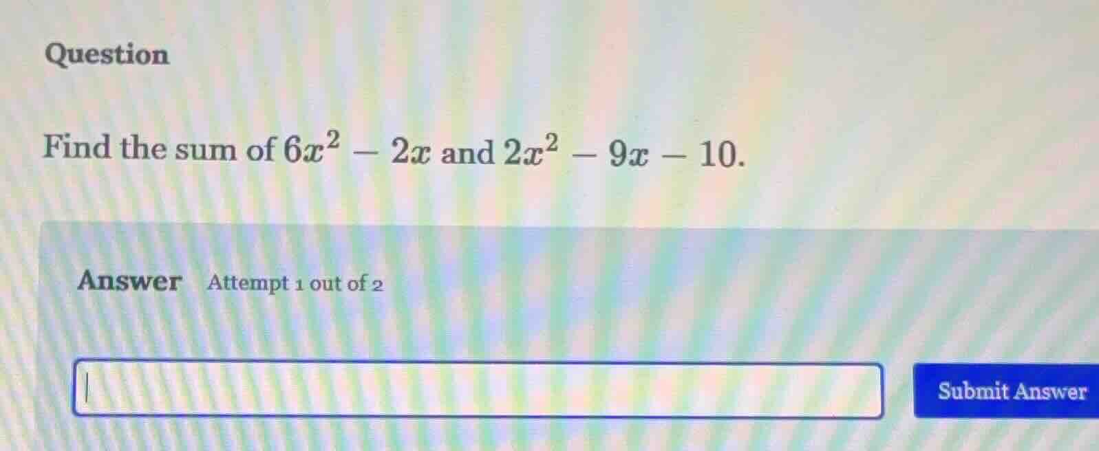 question find the sum of $6x^2 - 2x$ and $2x^2 - 9x - 10$. answer attem…