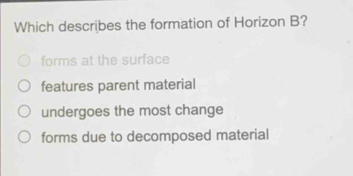 which describes the formation of horizon b? ○ forms at the surface ○ fe…