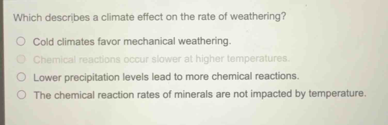 which describes a climate effect on the rate of weathering? ○ cold clim…