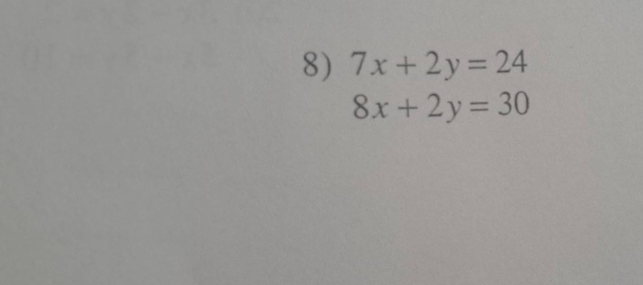 8) $7x + 2y = 24$ $8x + 2y = 30$