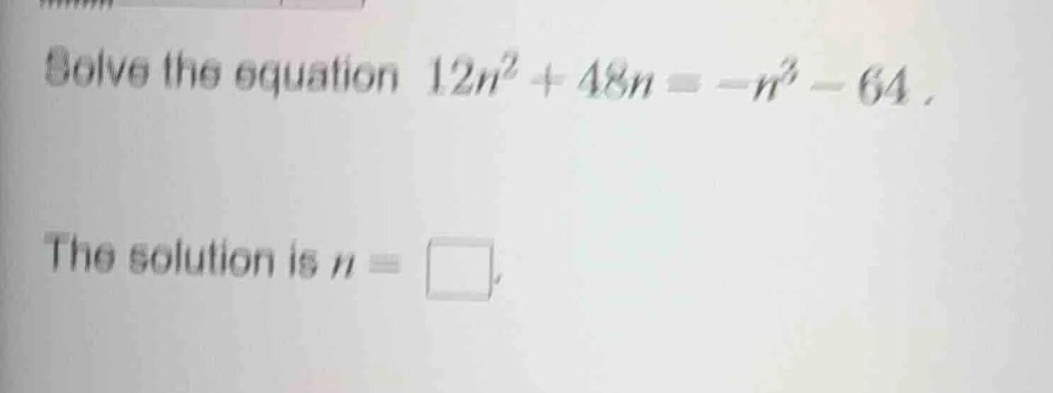 solve the equation $12n^2 + 48n = -n^3 - 64$. the solution is $n = \\sq…